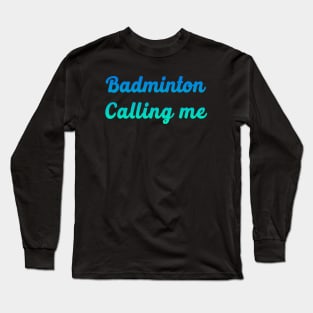 Badminton Calling me Long Sleeve T-Shirt